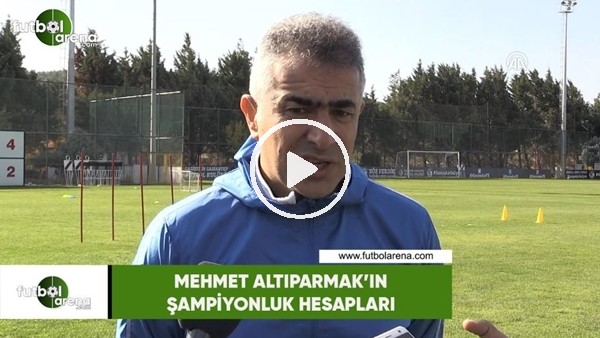 Mehmet Altıparmak'ın şampiyonluk hesapları