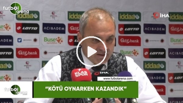 Erkan Sözeri: "Kötü oynarken kazandık"