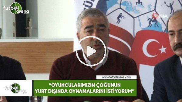 Samet Aybaba: "Oyuncularımızın çoğunun yurt dışında oynamalarını istiyorum"