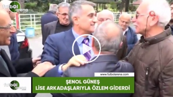 Şenol Güneş, lise arkadaşlarıyla özlem giderdi
