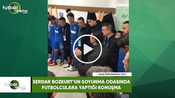 Serdar Bozkurt'un soyunma odasında futbolculara yaptığı konuşma