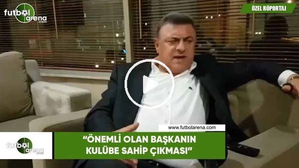 Hasan Kartal: "Önemli olan başkanın kulübe sahip çıkması"
