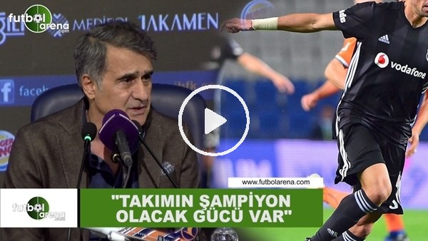 Şenol Güneş: "Takımın şampiyon olacak gücü var"