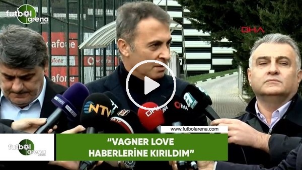 Fikret Orman: "Vagner Love haberlerine kırıldım"