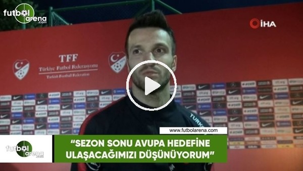 Okan Kocuk: "Sezon sonu Avrupa hedefine ulaşacağımızı düşünüyorum"