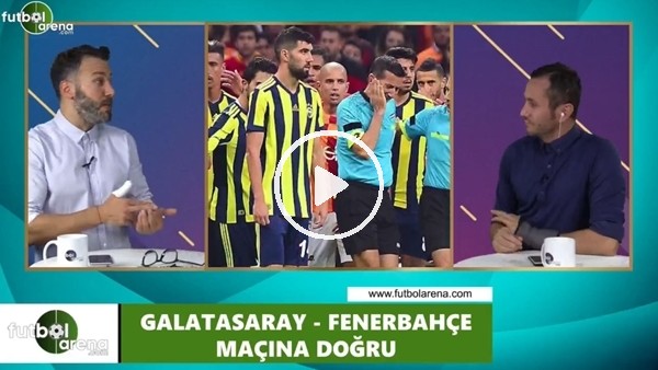 FutbolArena TV'de Galatasaray - Fenerbahçe derbisi öncesi değerlendirmeler