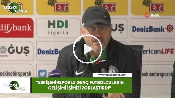 Mustafa Reşit Akçay: "Eskişehirsporlu genç futbolcuların gelişimi işimizi zorlaştırdı"