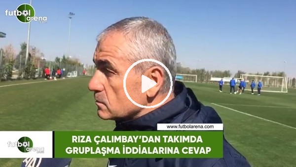 Rıza Çalımbay'dan takımda gruplaşma iddialarına cevap