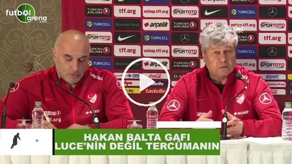 Hakan Balta gafı Lucescu'nun değil tercümanın