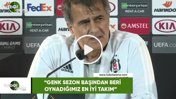 Şenol Güneş: "Genk sezon başından beri oynadığımız en iyi takım"