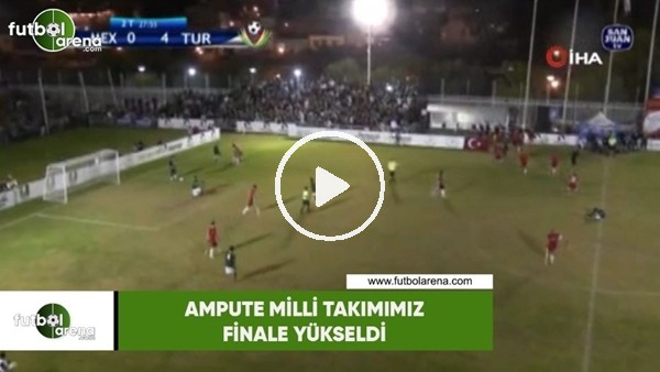 Ampute Milli Takımımız, Dünya Kupası'nda finale yükseldi