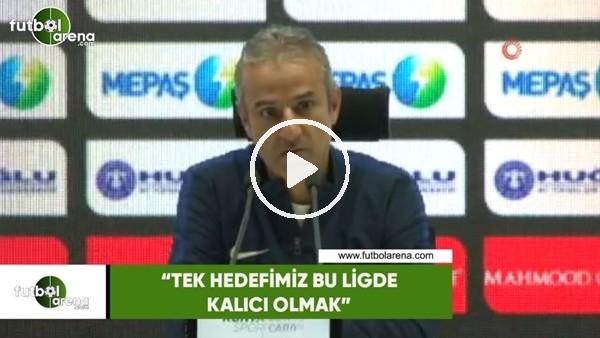 İsmail Kartal: "Tek hedefimiz bu ligde kalıcı olmak"