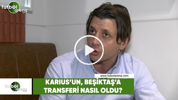 Karius'un Beşiktaş'a transferi nasıl oldu?