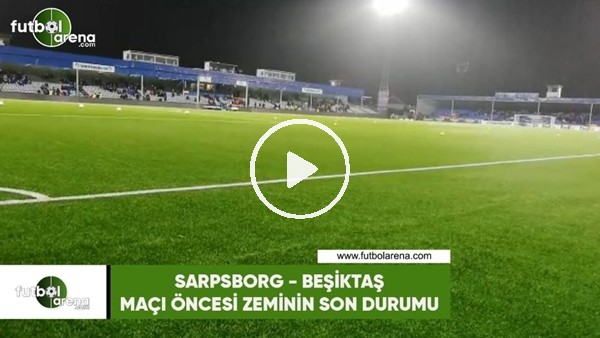 Saprsborg - Beşiktaş maçı öncesi zeminin son durumu