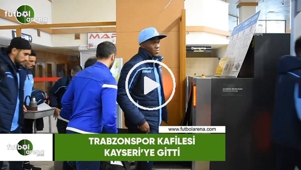 Trabzonspor, Kayseri'ye gitti