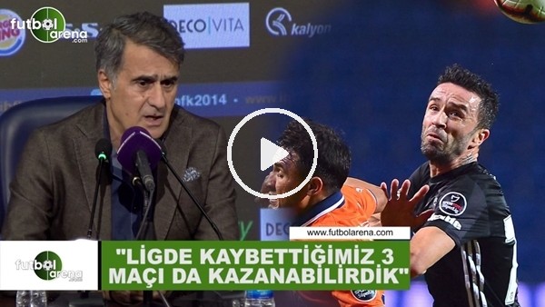 Şenol Güneş: "Ligde kaybettiğimiz 3 maçı da kazanabilirdik"