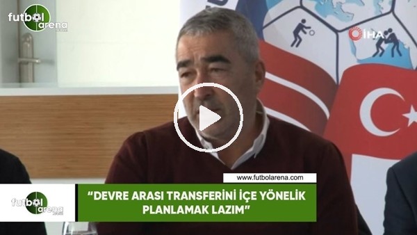 Samet Aybaba: "Devre arası transferini içe yönelik planlamak lazım"