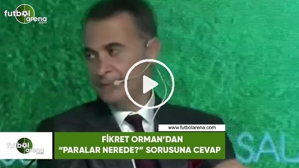 Fikret Orman'dan "Paralar nerede?" sorusuna cevap