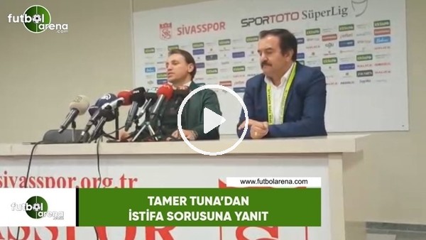 Tamer Tuna'dan istifa sorusuna yanıt