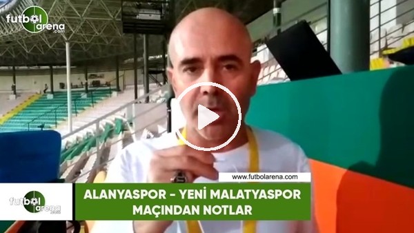 Alanyaspor - Yeni Malatyaspor maçından notlar
