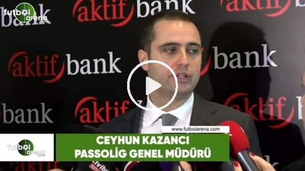 Passolig Genel Müdürü Ceyhun Kazancı: "Ülkemizde böyle bir rapor daha önce yoktu"