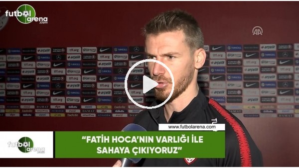 Serdar Aziz: "Fatih Hoca'nın varlığı ile sahaya çıkıyoruz"