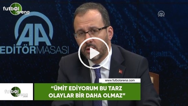 Bakan Kasapoğlu: "Ümit ediyorum bu tarz olaylar bir daha olmaz"
