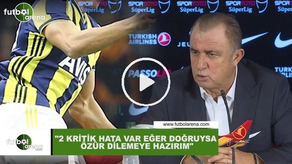 Fatih Terim: "2 kritik hata var eğer doğruysa özür dilemeye hazırım"