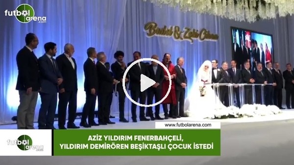 Aziz Yıldırım Fenerbahçe, Yıldırım Demirören Beşiktaşlı çocuk istedi