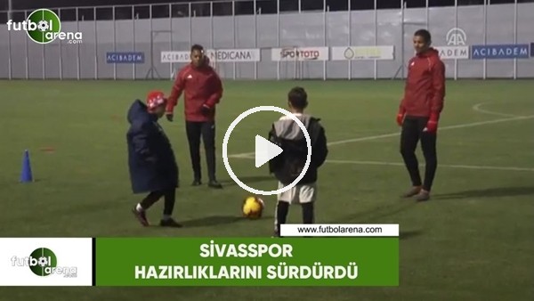 Sivasspor hazırlıklarını sürdürdü