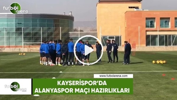 Kayserispor'da Alanyaspor maçı hazırlı
