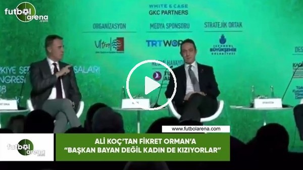 Ali Koç'tan Fikret Orman'a: "Başkan bayan değil kadın de kızıyorlar"
