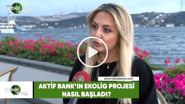 Aktif Bank'ın EkoLig projesi nasıl başladı?