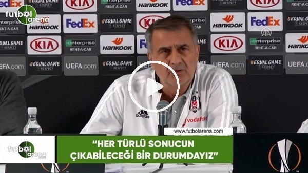 Şenol Güneş: "Her türlü sonucun çıkabileceği durumdayız"