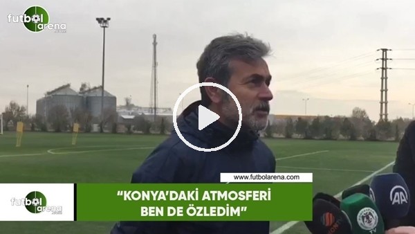 Aykut Kocaman: "Konya'daki atmosferi ben de özledim"
