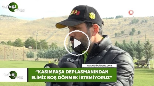 Erol Bulut: "Kasımpaşa deplasmanından elimiz boş dönmek istemiyoruz"