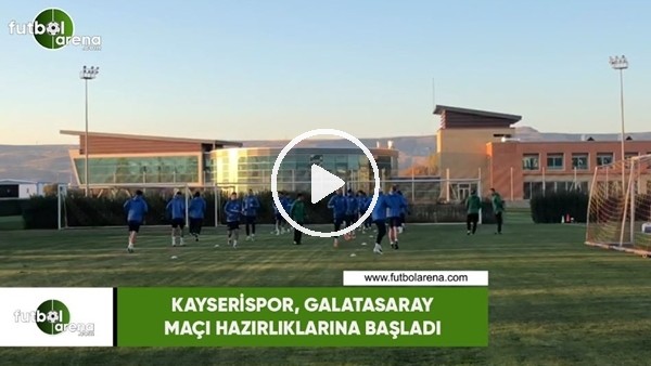 Kayserispor, Galatasaray maçı hazırlıklarına başladı