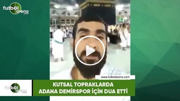 Kutsal topraklarda Adana Demirspor için dua etti