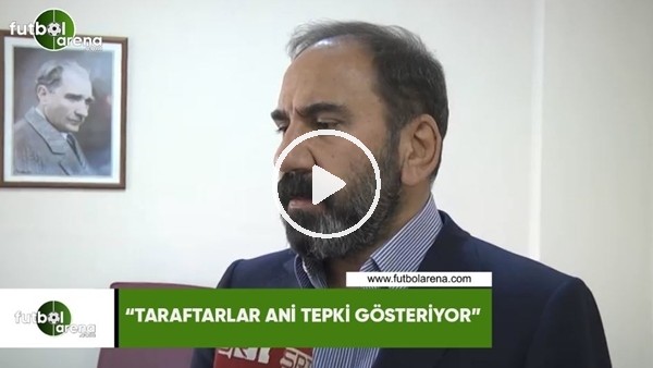 Mecnun Otyakmaz "Taraftarlar ani tepki gösteriyor"