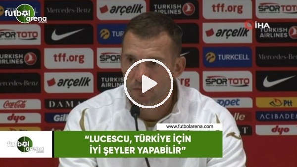 Shevchenko: "Lucescu, Türkiye için iyi şeyler yapabilir"