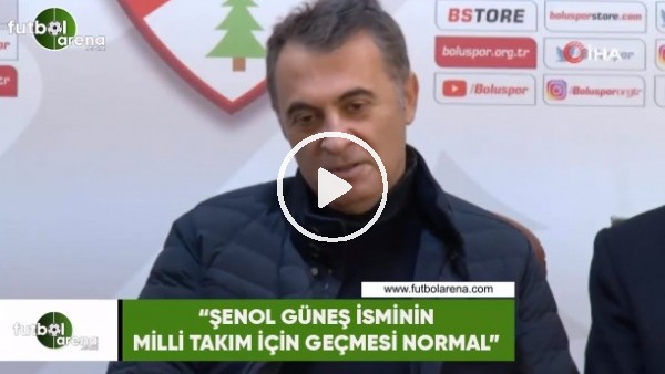 Fikret Orman: "Şenol Güneş isminin Milli Takım için geçmesi normal"