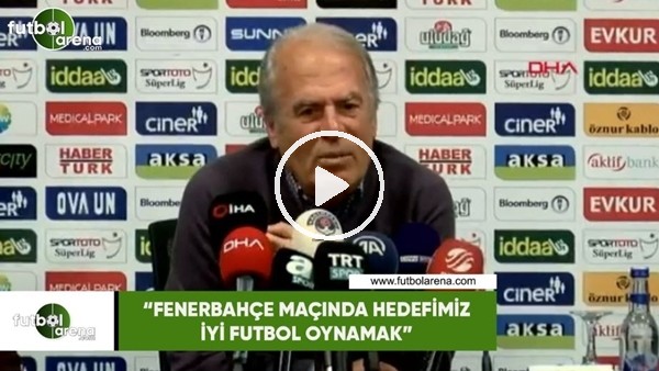 Mustafa Denizli: "Fenerbahçe maçında hedefimiz iyi futbol oynamak"