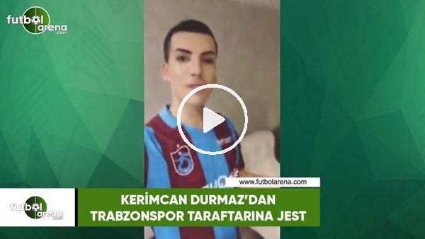 Kerimcan Durmaz'dan Trabzonspor taraftarına jest
