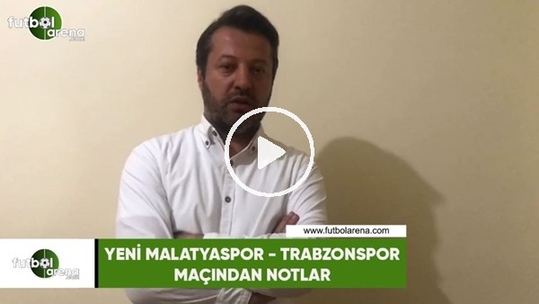 Yeni Malatyaspor - Trabzonspor maçından notlar