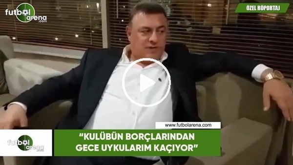 Hasan Kartal: "Kulübün borçlarından gece uykularım kaçıyor"