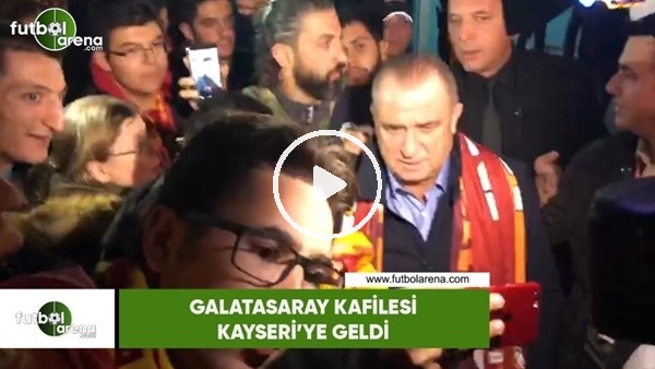 Galatasaray kafilesi Kayseri'ye geldi