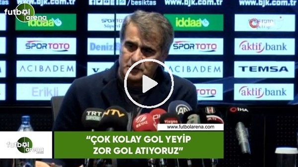 Şenol Güneş: "Çok kolay gol yeyip zor gol atıyoruz"
