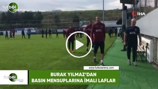Burak Yılmaz'dan basın mensuplarına imalı laflar