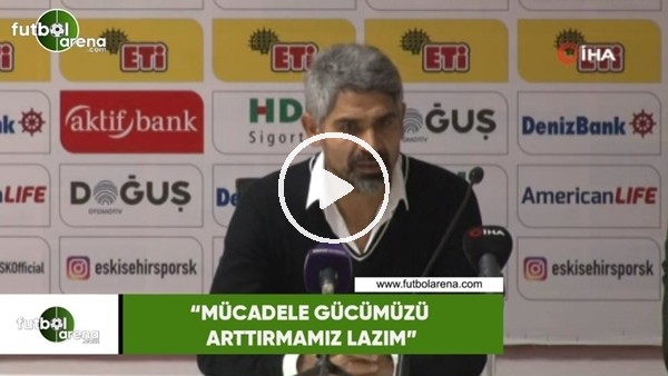 İsmet Taşdemir: "Mücadele gücümüzü arttırmamız lazım"