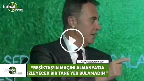 Fikret Orman: "Beşiktaş maçını Almanya'da izleyecek bir tane yer bulamadım"